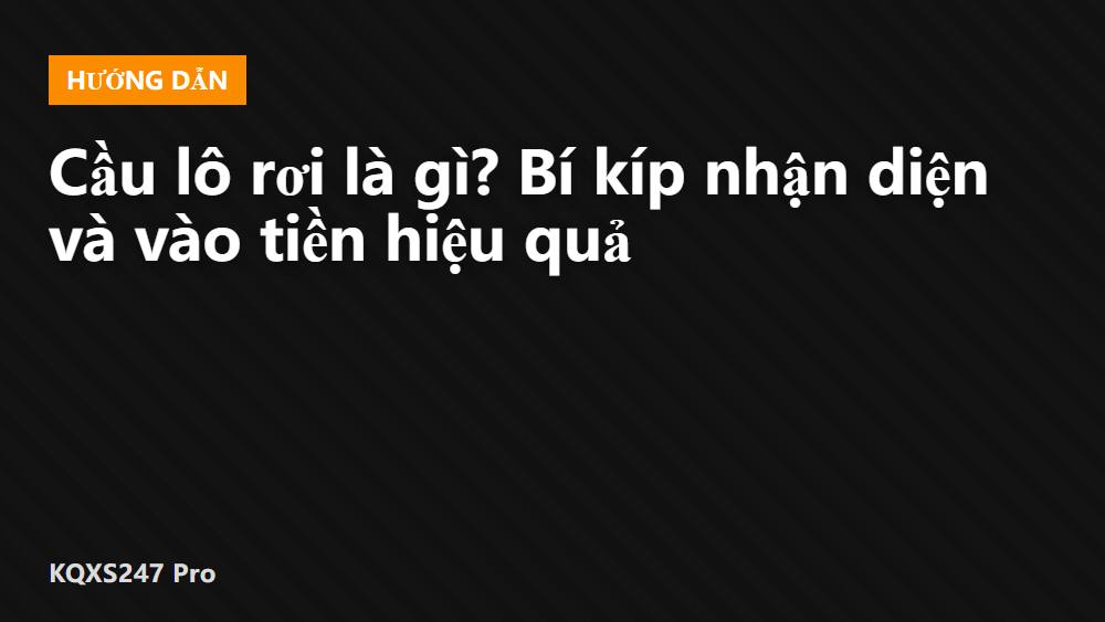 Cầu lô rơi là gì? Bí kíp nhận diện và vào tiền hiệu quả