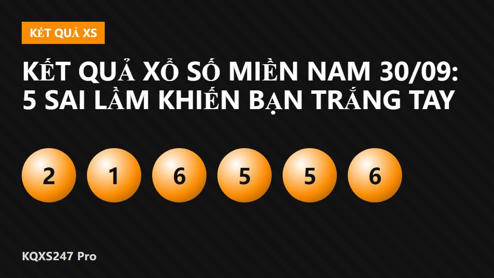 Kết quả xổ số miền Nam 30/09: 5 sai lầm khiến bạn trắng tay