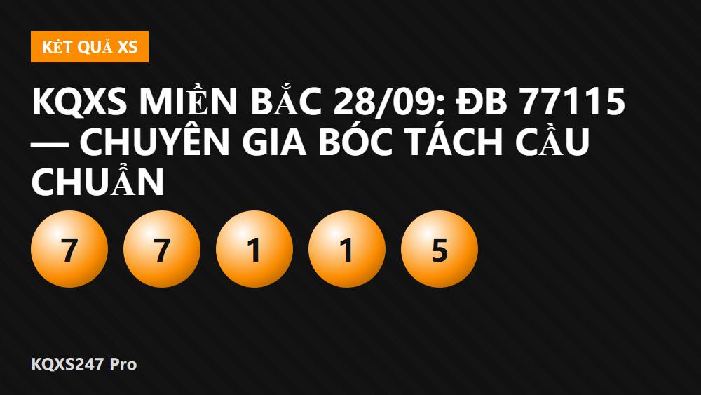 KQXS Miền Bắc 28/09: ĐB 77115 — Chuyên Gia Bóc Tách Cầu Chuẩn
