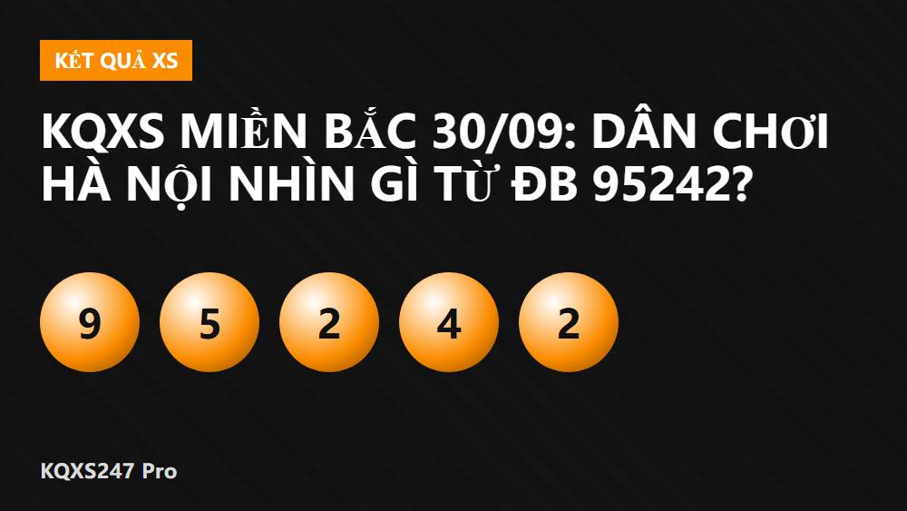 KQXS Miền Bắc 30/09: Dân Chơi Hà Nội Nhìn Gì Từ ĐB 95242?