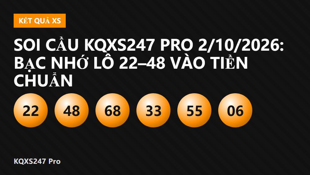 Soi Cầu KQXS247 Pro 2/10/2026: Bạc Nhớ Lô 22–48 Vào Tiền Chuẩn